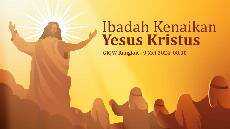 IBADAH KENAIKAN YESUS KRISTUS 9 Mei 2024 PUKUL 08 30 WIB GKJW RUNGKUT
